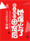 被大佬们团宠后她爆火了